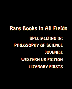RARE BOOKS IN ALL FIELDS. SPECIALIZING IN:  PHILOSOPHY OF SCIENCE, JUVENILE, WESTERN US FICTION, LITERARY FIRST EDITIONS